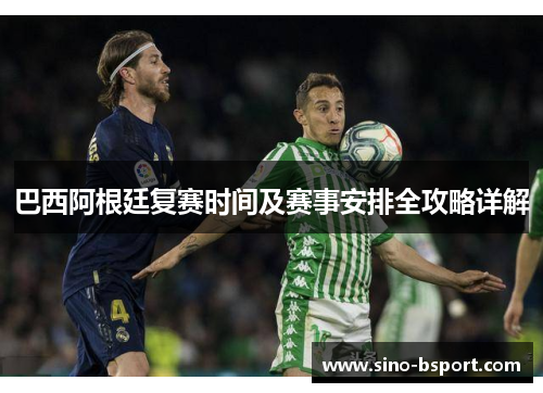 巴西阿根廷复赛时间及赛事安排全攻略详解