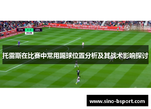 托雷斯在比赛中常用踢球位置分析及其战术影响探讨