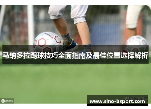 马纳多拉踢球技巧全面指南及最佳位置选择解析 马纳多拉踢球技巧全面指南及最佳位置选择解析
