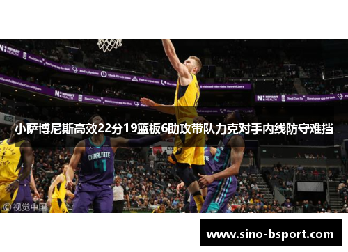 小萨博尼斯高效22分19篮板6助攻带队力克对手内线防守难挡
