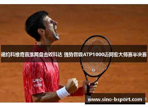 德约科维奇直落两盘击败科达 强势晋级ATP1000迈阿密大师赛半决赛 德约科维奇直落两盘击败科达 强势晋级ATP1000迈阿密大师赛半决赛