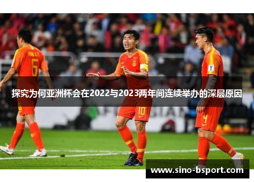 探究为何亚洲杯会在2022与2023两年间连续举办的深层原因