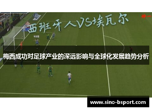 梅西成功对足球产业的深远影响与全球化发展趋势分析 梅西成功对足球产业的深远影响与全球化发展趋势分析
