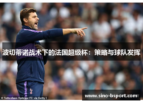 波切蒂诺战术下的法国超级杯：策略与球队发挥