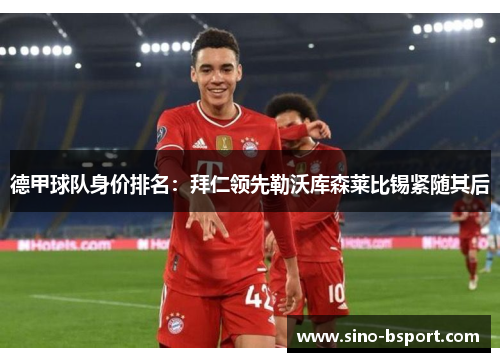 德甲球队身价排名：拜仁领先勒沃库森莱比锡紧随其后