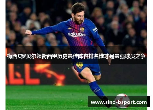 梅西C罗贝尔领衔西甲历史最佳阵容排名谁才是最强球员之争 梅西C罗贝尔领衔西甲历史最佳阵容排名谁才是最强球员之争
