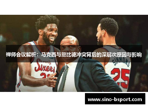 禅师会议解析：马克西与恩比德冲突背后的深层次原因与影响