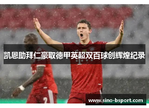 凯恩助拜仁豪取德甲英超双百球创辉煌纪录 凯恩助拜仁豪取德甲英超双百球创辉煌纪录