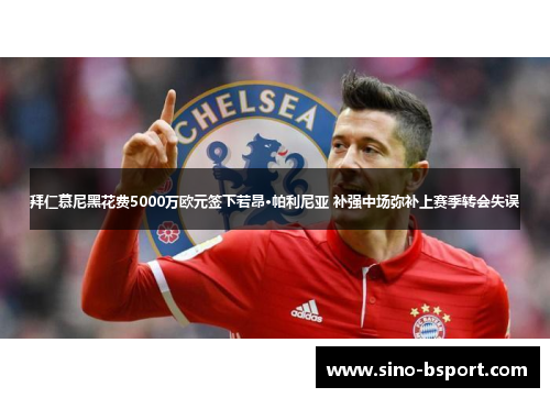 拜仁慕尼黑花费5000万欧元签下若昂·帕利尼亚 补强中场弥补上赛季转会失误
