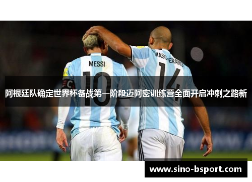 阿根廷队确定世界杯备战第一阶段迈阿密训练营全面开启冲刺之路新 阿根廷队确定世界杯备战第一阶段迈阿密训练营全面开启冲刺之路新